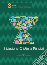 Gesù resta con noi. Iniziazione cristiana dei fanciulli. Quaderni di viaggio. Vol. 3 libro