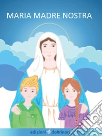 Maria madre nostra. Ediz. illustrata libro