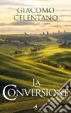 La conversione libro di Celentano Giacomo