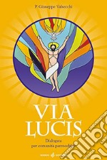 Via Lucis. Dialogata per comunità parrocchiali libro