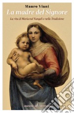 La Madre del Signore. La vita di Maria nei Vangeli e nella tradizione libro