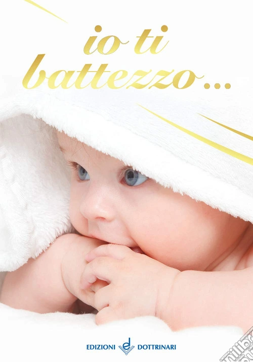 Io ti battezzo.... Ediz. illustrata