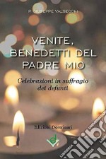 Venite, benedetti del padre mio. Celebrazioni in suffragio dei defunti libro