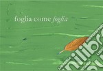 Foglia come foglia. Ediz. illustrata libro