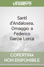 Santì d'Andalosea. Omaggio a Federico Garcia Lorca libro