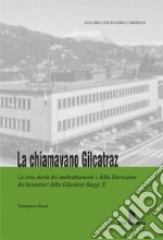 La chiamavano Gilcatraz. Il caso Gilardoni: la vera storia dei maltrattamenti e del riscatto dei lavoratori libro