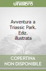 Avventura a Triassic Park. Ediz. illustrata libro