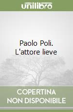 Paolo Poli. L'attore lieve