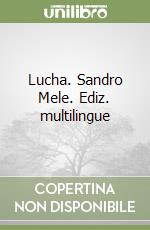 Lucha. Sandro Mele. Ediz. multilingue