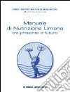 Manuale di nutrizione umana tra presente e futuro libro