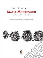 Le ricette di Maria Montessori cent'anni dopo libro