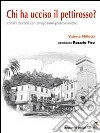 Chi ha ucciso il pettirosso? Crimini bestiali con divagazioni gastronomiche libro di Milletti Valeria