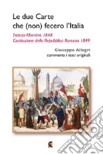 Le due carte che (non) fecero l'Italia. Statuto Albertino 1848 e Costituzione della Repubblica Romana 1849 libro