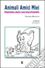 Animali amici miei. Filastrocche, storie e una tirata d'orecchie libro