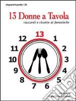 13 donne a tavola. Racconti e ricette al femminile libro