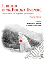 Il delitto di via Fiorenza Usignolo. Crimini bestiali con divagazioni gastronomiche libro