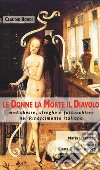 Le donne, la morte, il diavolo. Medichesse, streghe e fattucchiere nel Rinascimento italiano libro
