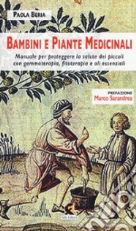 Bambini e piante medicinali. Manuale per proteggere la salute dei piccoli con gemmoterapia, fitoterapia e oli essenziali