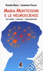 Maria Montessori e le neuroscienze. Cervello, mente, educazione libro usato