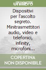Dispositivi per l'ascolto segreto. Minitrasmettitori audio, video e telefonici, infinity, microfoni laser e direttivi