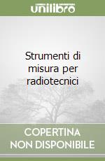 Strumenti di misura per radiotecnici libro