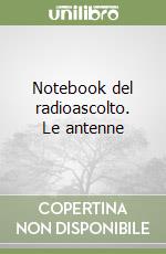 Notebook del radioascolto. Le antenne libro