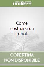 Come costruirsi un robot libro