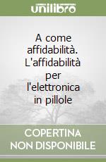 A come affidabilità. L'affidabilità per l'elettronica in pillole libro