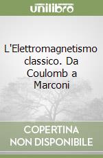 L'Elettromagnetismo classico. Da Coulomb a Marconi