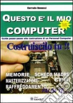 Questo è il mio computer. Guida passo-passo alla costruzione di un personal computer libro