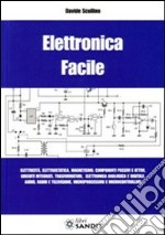 Elettronica facile. Elettricità, elettrostatica, magnetismo, componenti passivi e attivi, circuiti integrati, trasformatori, elettronica analogica e digitale... libro