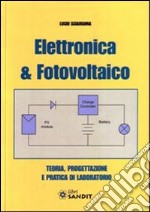 Elettronica & fotovoltaico. Teoria, progettazione e pratica di laboratorio libro