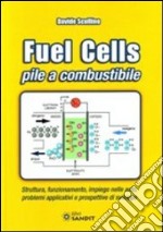 Fuel cells. Pile a combustibile. Struttura, funzionamento, impiego nelle auto, problemi e prospettive di sviluppo libro