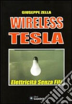 Wireless Tesla. Elettricità senza fili libro