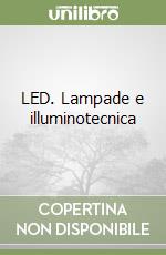 LED. Lampade e illuminotecnica libro