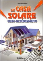 La Casa solare. Guida all'ecorisparmio libro