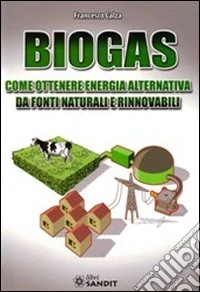 Biogas. Come ottenere energia alternativa da fonti naturali e rinnovabili
