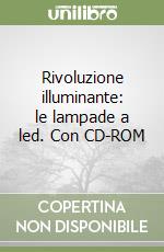 Rivoluzione illuminante: le lampade a led. Con CD-ROM libro