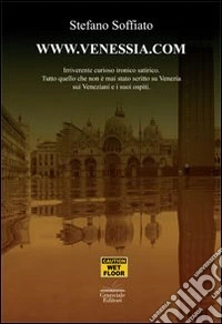 WWW.venessia.com. Irriverente curioso ironico satirico. Tutto quello che non è mai stato scritto su Venezia, sui veneziani e i suoi ospiti libro