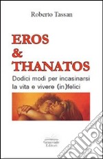 Eros & Thanatos. Dodici modi per incasinarsi la vita e vivere (in)felici libro