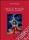 Belly roads... Parole di danza, sentieri d'Oriente libro di Ferrari Luca
