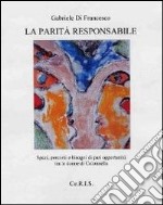 La parità responsabile. Spazi, scenari e bisogni di pari opportunità tra le donne di Colonnella libro