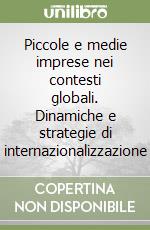 Piccole e medie imprese nei contesti globali. Dinamiche e strategie di internazionalizzazione libro