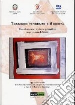 Tossicodipendenza e società. Uso ed abuso di sostanze psicoattive in provincia di Chieti. Rapporto di ricerca dell'osservatorio provinciale per le tossicodipendenze libro