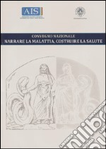 Narrare la malattia, costruire la salute. Convegno nazionale (Pisa, 26 febbraio 2016) libro