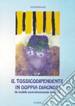 Il tossicodipendente in doppia diagnosi. Un modello socio-interazionale integrato