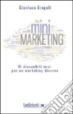 (Mini)marketing. 91 discutibili tesi per un marketing diverso libro