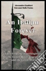 Italian forever. Tales from the manslaughters of the Isonzo river, Caporetto and the great war (An)