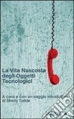 La vita nascosta degli oggetti tecnologici libro