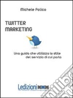 Twitter marketing in 140 tweet. Una guida che utilizza lo stile del servizio di cui parla libro